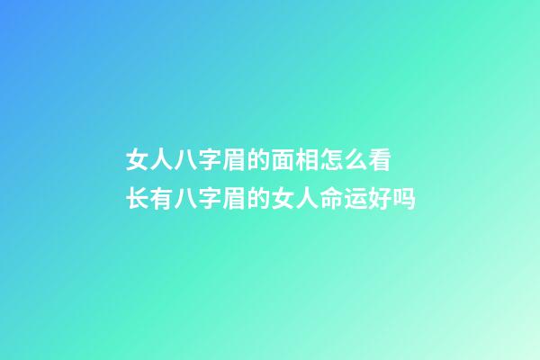 女人八字眉的面相怎么看 长有八字眉的女人命运好吗